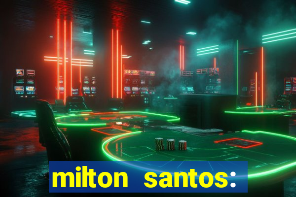 milton santos: biografia resumo
