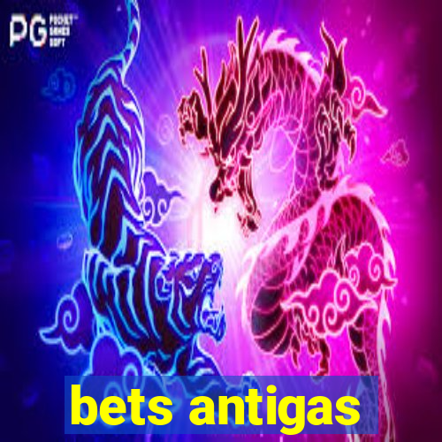 bets antigas