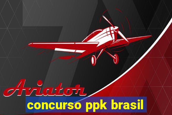 concurso ppk brasil