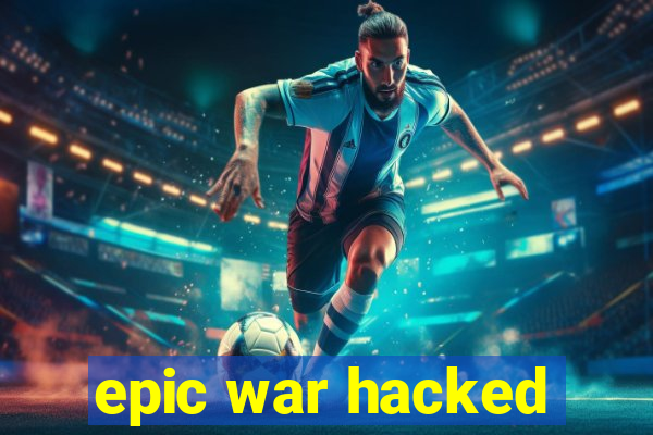 epic war hacked