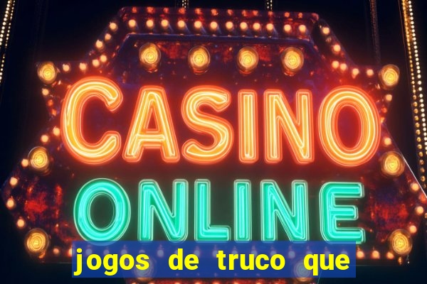 jogos de truco que ganha dinheiro