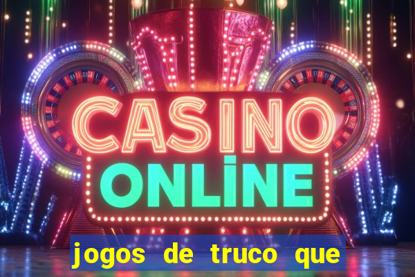 jogos de truco que ganha dinheiro