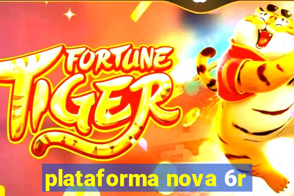 plataforma nova 6r