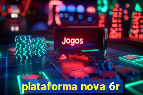 plataforma nova 6r
