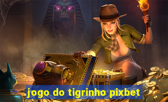 jogo do tigrinho pixbet