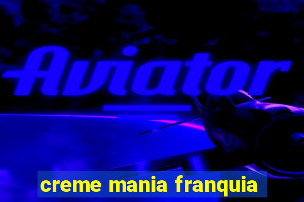 creme mania franquia