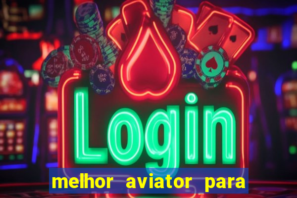 melhor aviator para ganhar dinheiro