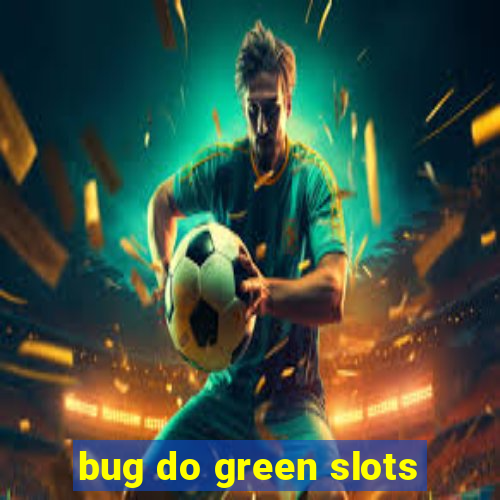bug do green slots