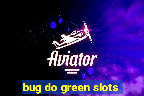 bug do green slots