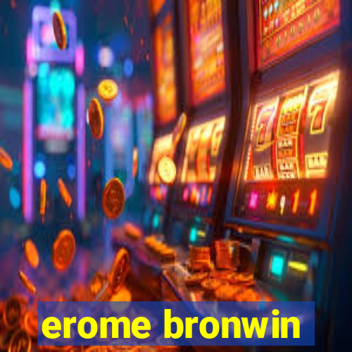 erome bronwin