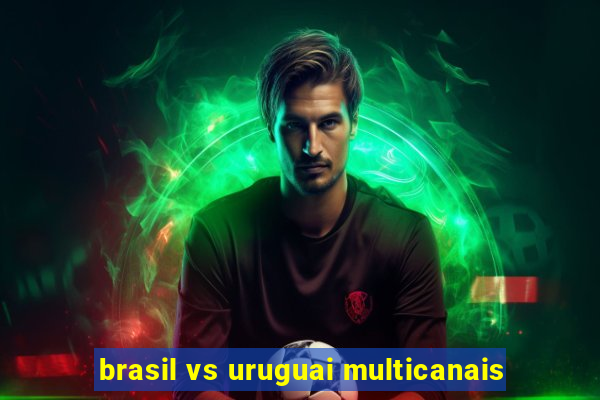 brasil vs uruguai multicanais