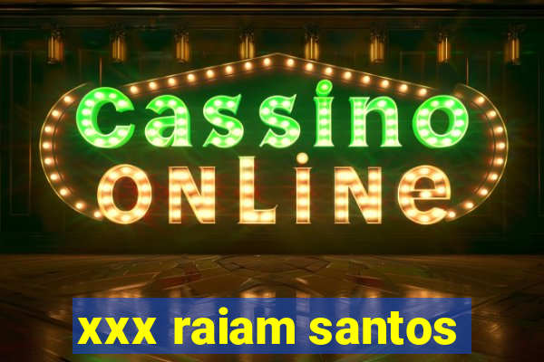 xxx raiam santos