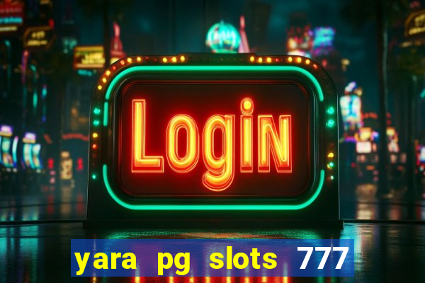 yara pg slots 777 paga mesmo