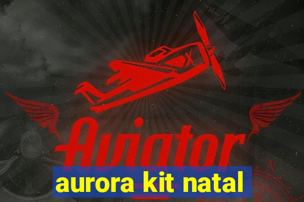 aurora kit natal
