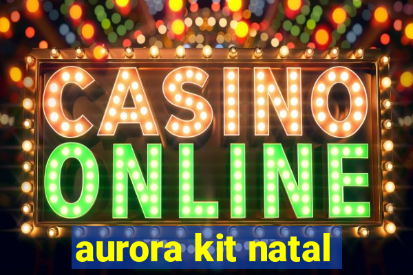 aurora kit natal