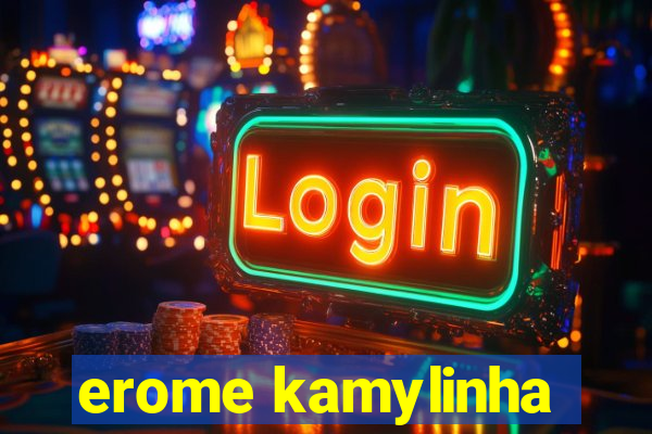 erome kamylinha