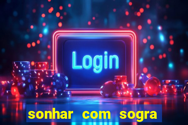 sonhar com sogra no jogo do bicho
