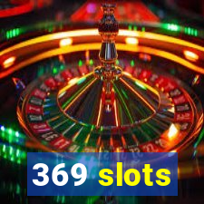 369 slots