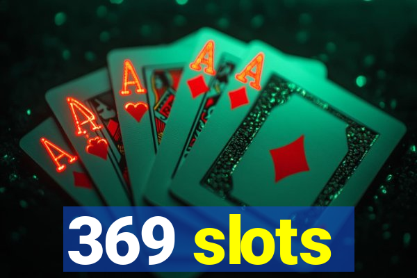 369 slots