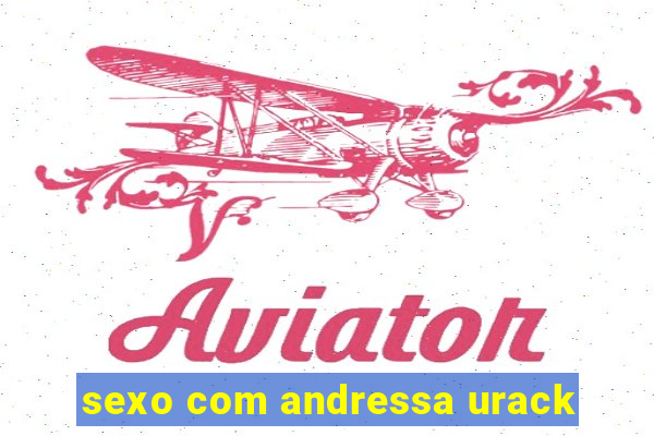 sexo com andressa urack