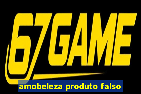 amobeleza produto falso