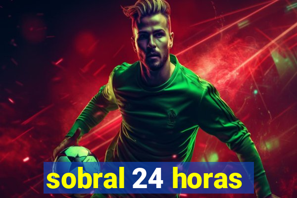 sobral 24 horas