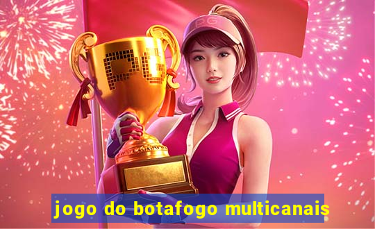 jogo do botafogo multicanais