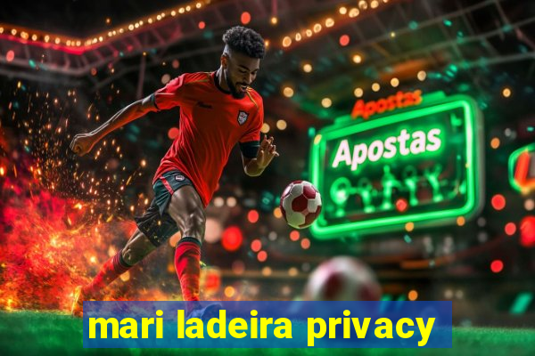mari ladeira privacy