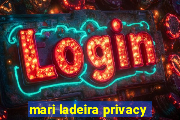 mari ladeira privacy