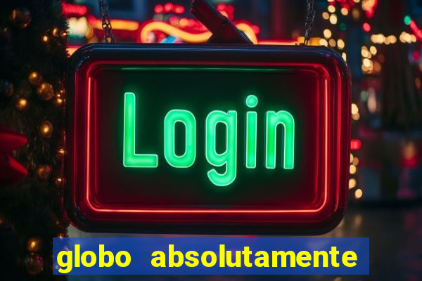 globo absolutamente tudo sobre