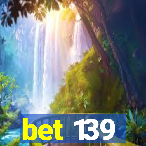 bet 139