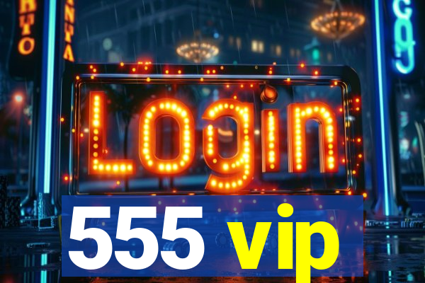555 vip