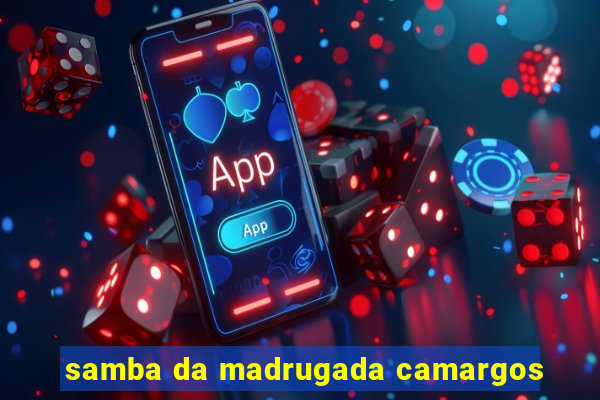 samba da madrugada camargos