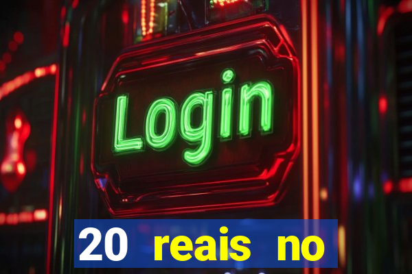20 reais no cadastro bet