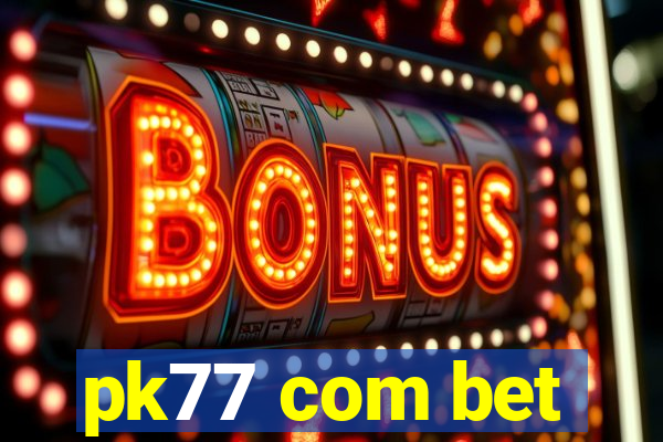 pk77 com bet
