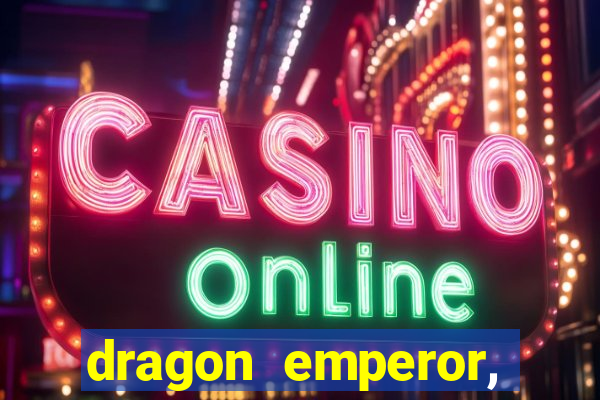 dragon emperor, martial god