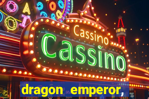 dragon emperor, martial god