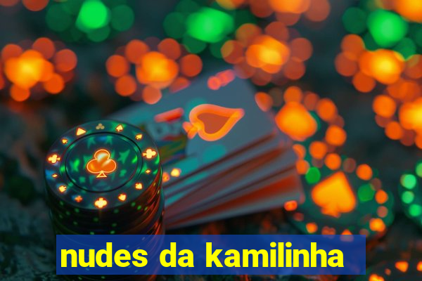 nudes da kamilinha