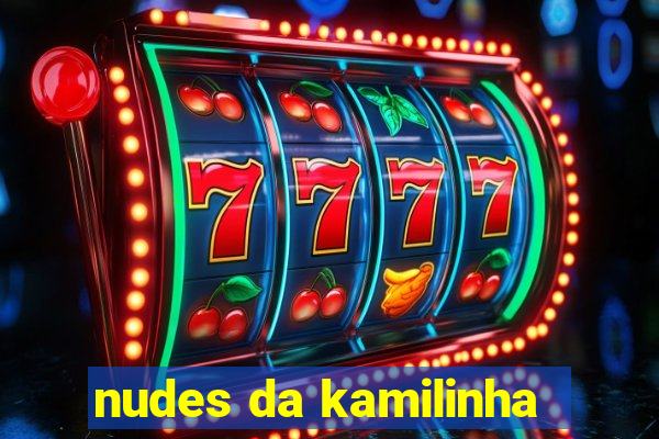 nudes da kamilinha