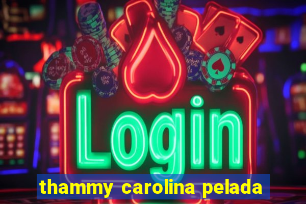 thammy carolina pelada