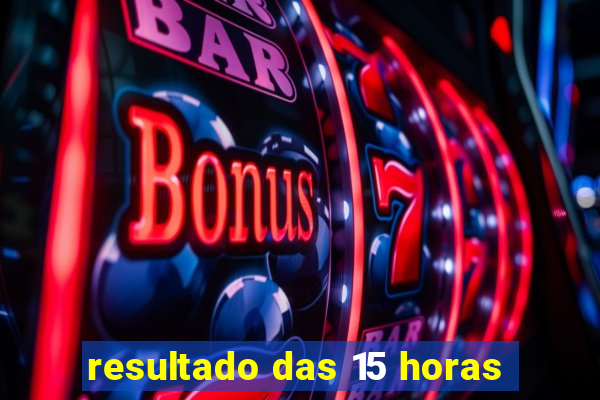 resultado das 15 horas