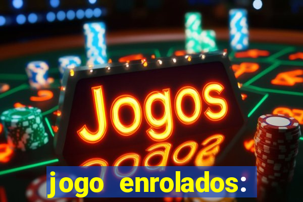 jogo enrolados: problema em dobro