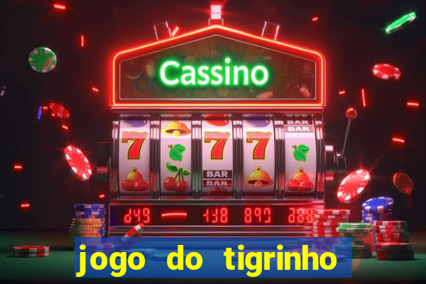 jogo do tigrinho sem depositar nada