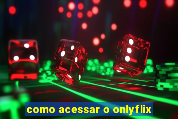 como acessar o onlyflix