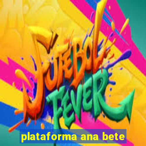 plataforma ana bete