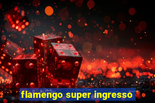 flamengo super ingresso
