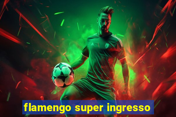 flamengo super ingresso