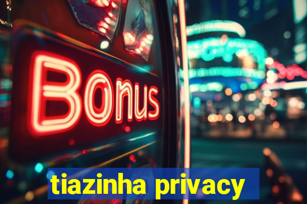 tiazinha privacy
