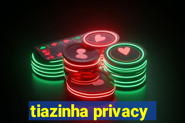 tiazinha privacy