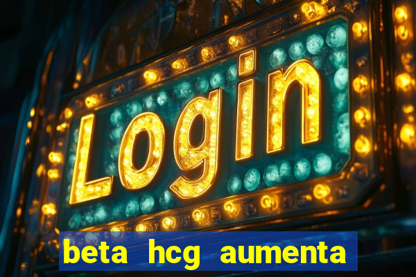 beta hcg aumenta quanto por dia